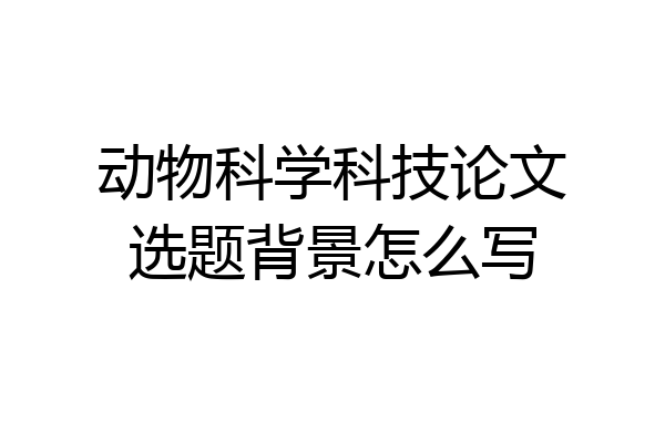 动物科学科技论文选题背景怎么写