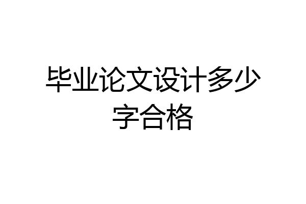 毕业论文设计多少字合格