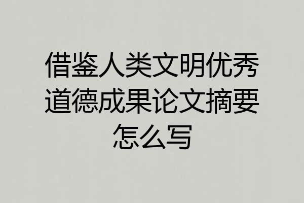 借鉴人类文明优秀道德成果论文摘要怎么写