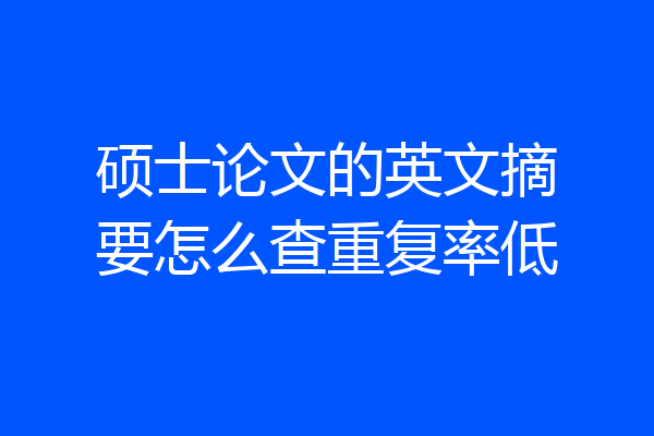 硕士论文的英文摘要怎么查重复率低
