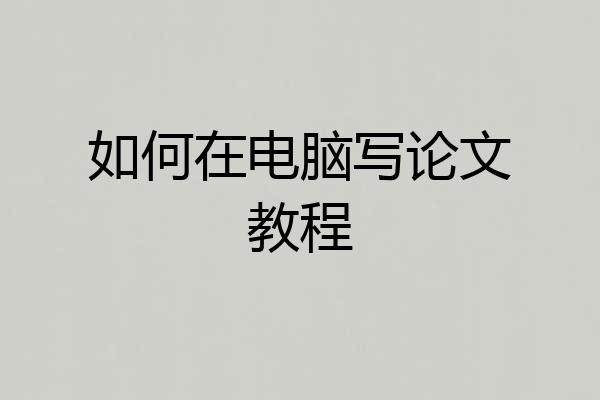 如何在电脑写论文教程