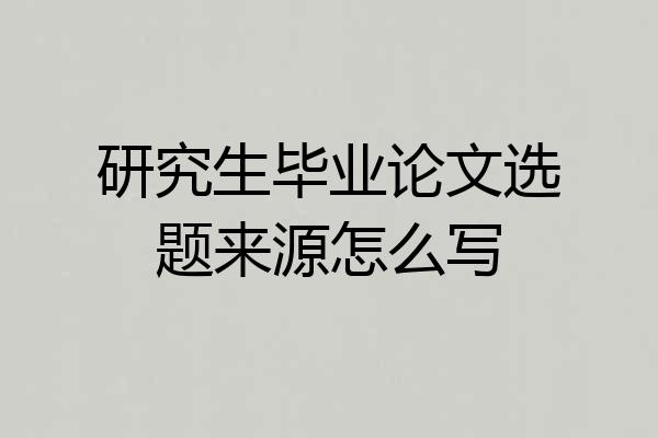 研究生毕业论文选题来源怎么写
