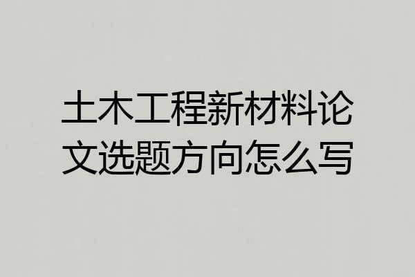 土木工程新材料论文选题方向怎么写