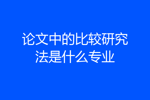 论文中的比较研究法是什么专业
