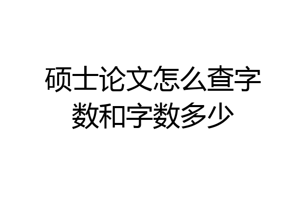 硕士论文怎么查字数和字数多少