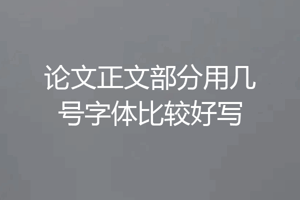 论文正文部分用几号字体比较好写