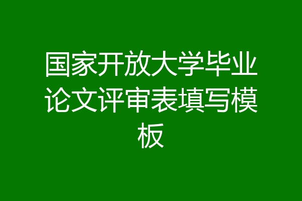 国家开放大学毕业论文评审表填写模板