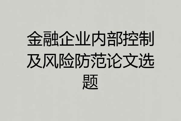 金融企业内部控制及风险防范论文选题