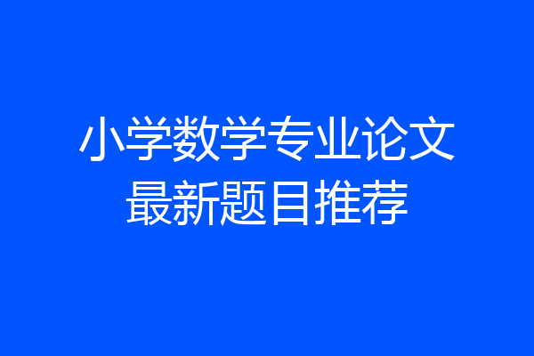 小学数学专业论文最新题目推荐