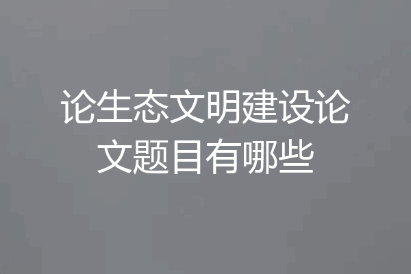 论生态文明建设论文题目有哪些