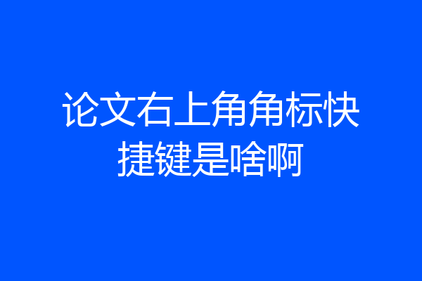 论文右上角角标快捷键是啥啊