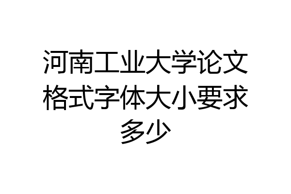 河南工业大学论文格式字体大小要求多少