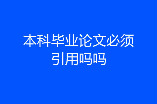 本科毕业论文必须引用吗吗