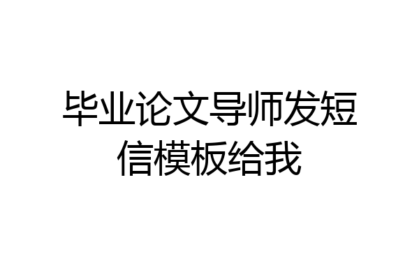 毕业论文导师发短信模板给我