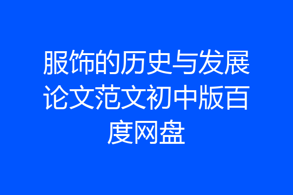 服饰的历史与发展论文范文初中版百度网盘