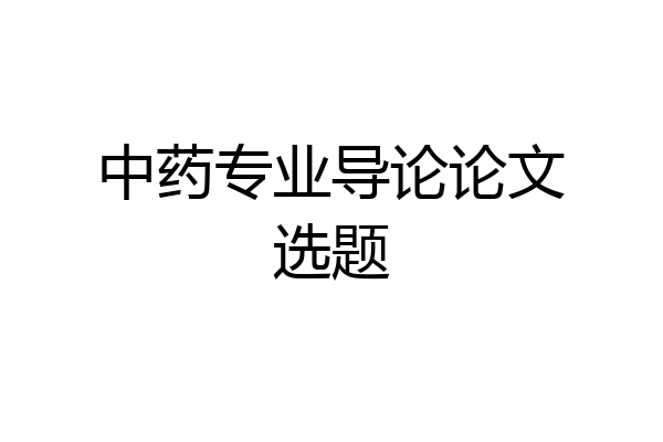 中药专业导论论文选题