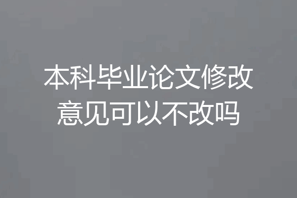 本科毕业论文修改意见可以不改吗