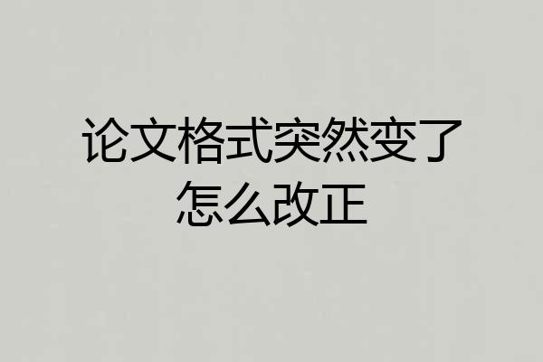 论文格式突然变了怎么改正