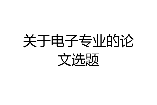 关于电子专业的论文选题