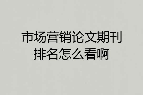 市场营销论文期刊排名怎么看啊