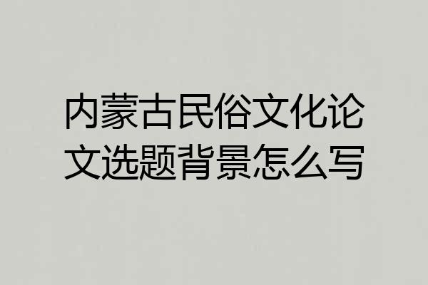 内蒙古民俗文化论文选题背景怎么写