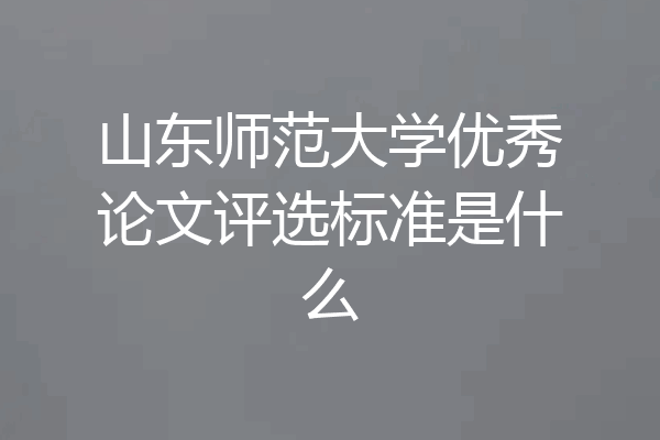 山东师范大学优秀论文评选标准是什么