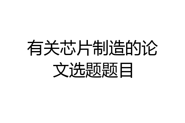 有关芯片制造的论文选题题目