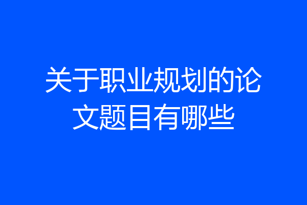 关于职业规划的论文题目有哪些