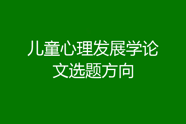 儿童心理发展学论文选题方向