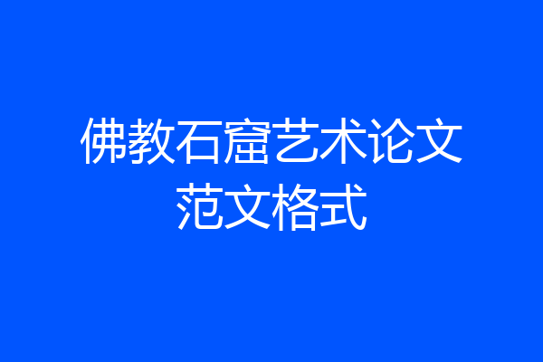 佛教石窟艺术论文范文格式