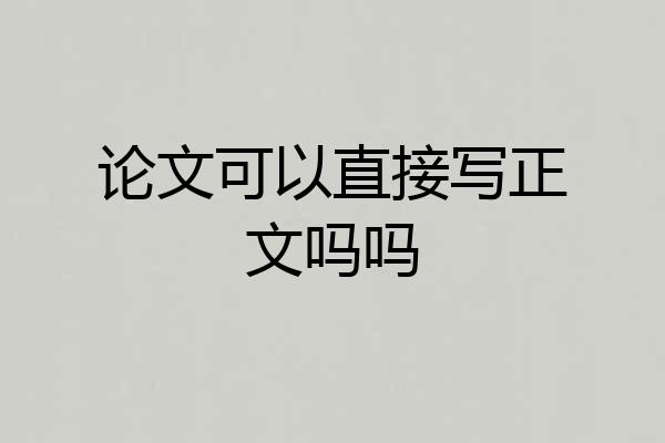 论文可以直接写正文吗吗