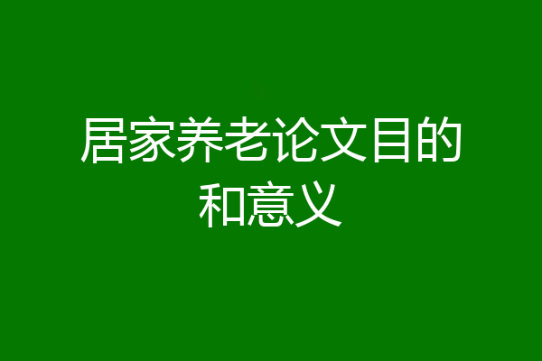 居家养老论文目的和意义