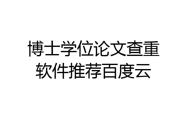 博士学位论文查重软件推荐百度云