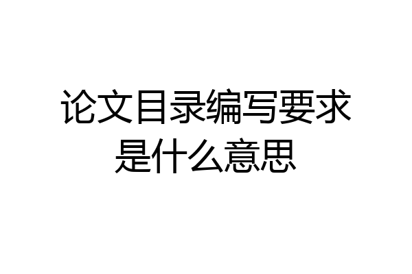论文目录编写要求是什么意思