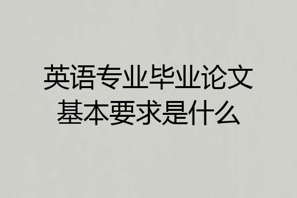 英语专业毕业论文基本要求是什么