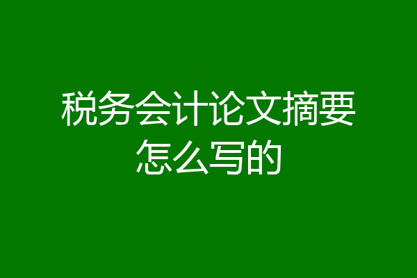 税务会计论文摘要怎么写的