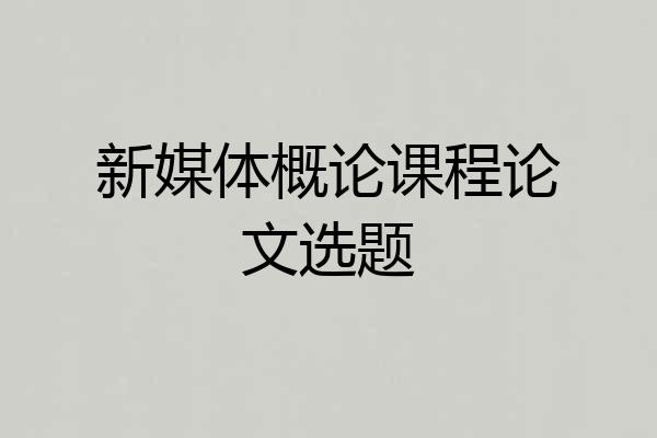 新媒体概论课程论文选题