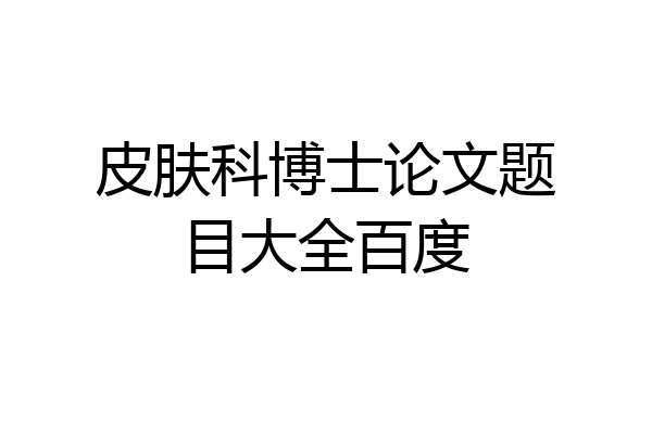 皮肤科博士论文题目大全百度