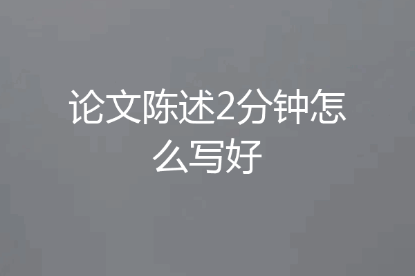 论文陈述2分钟怎么写好