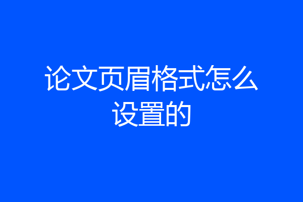 论文页眉格式怎么设置的