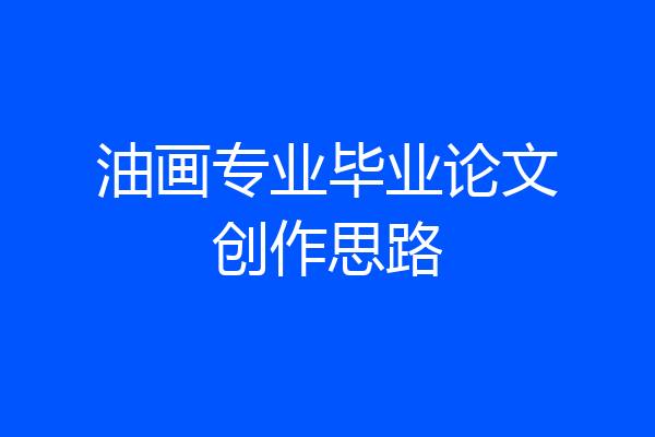 油画专业毕业论文创作思路