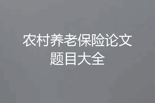 农村养老保险论文题目大全