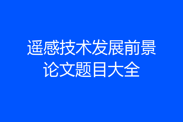 遥感技术发展前景论文题目大全