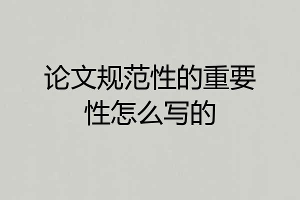 论文规范性的重要性怎么写的