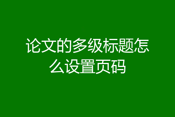 论文的多级标题怎么设置页码