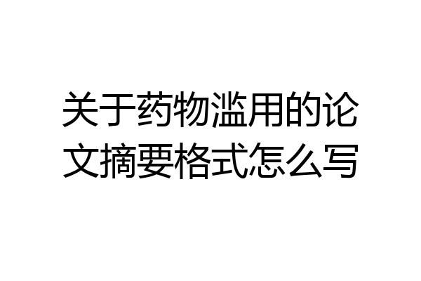 关于药物滥用的论文摘要格式怎么写