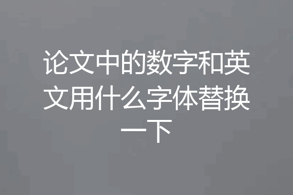 论文中的数字和英文用什么字体替换一下