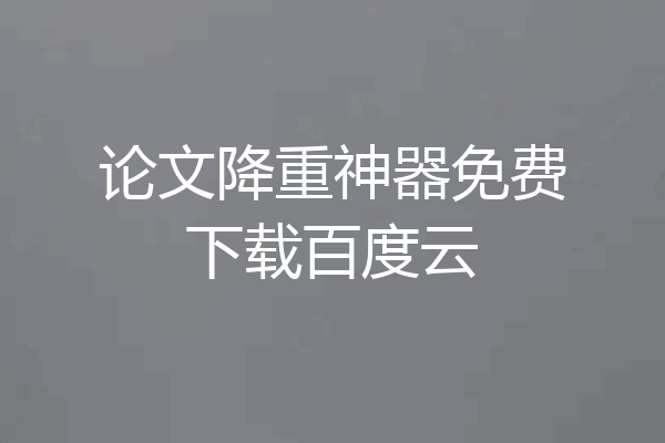论文降重神器免费下载百度云