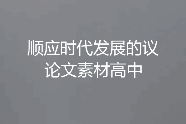 顺应时代发展的议论文素材高中