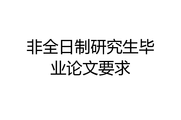 非全日制研究生毕业论文要求